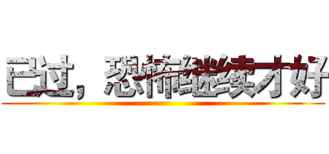 已过，恐怖继续才好 ()