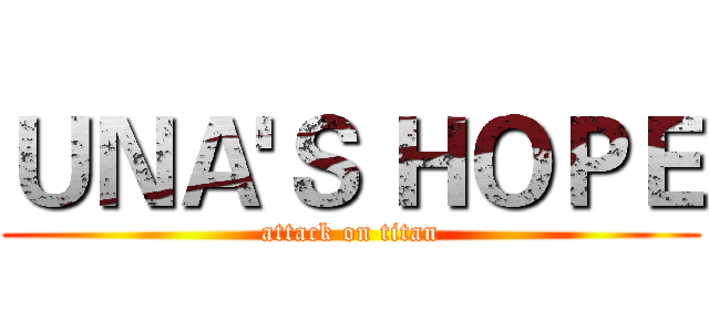 ＵＮＡ'Ｓ ＨＯＰＥ (attack on titan)