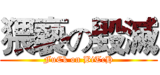 猥褻の毀滅 (FuCk on BiTcH)