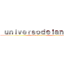  ｕｎｉｖｅｒｓｏｄｅｌａｎｉｍｅ (estas es tu universo)