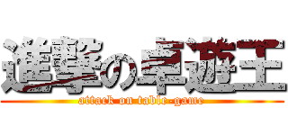 進撃の卓遊王 (attack on table-game)