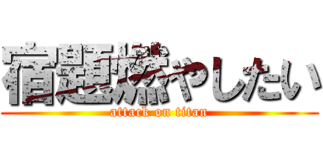 宿題燃やしたい (attack on titan)