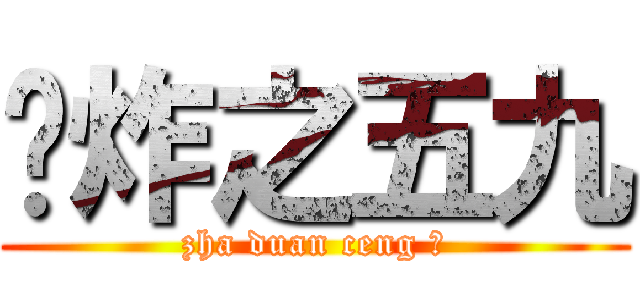 碉炸之五九 (zha duan ceng 铁)