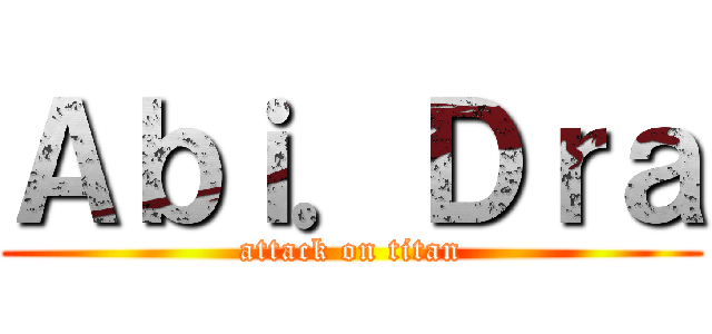 Ａｂｉ．Ｄｒａ (attack on titan)