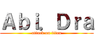 Ａｂｉ．Ｄｒａ (attack on titan)