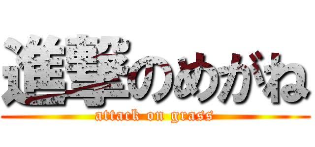 進撃のめがね (attack on grass)