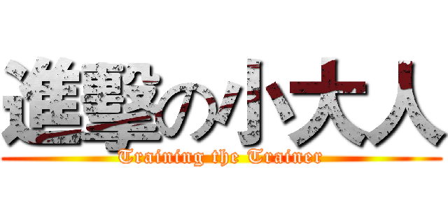 進擊の小大人 (Training the Trainer)
