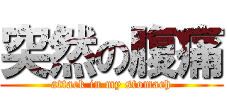 突然の腹痛 (attack in my stomach)
