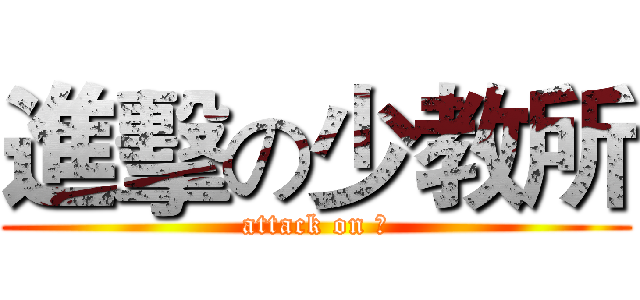 進擊の少教所 (attack on 囧)