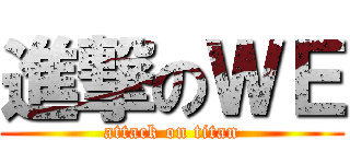 進撃のＷＥ (attack on titan)