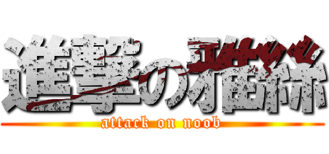 進撃の雅絲 (attack on noob)
