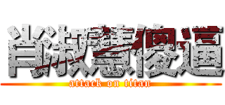 肖淑慧傻逼 (attack on titan)