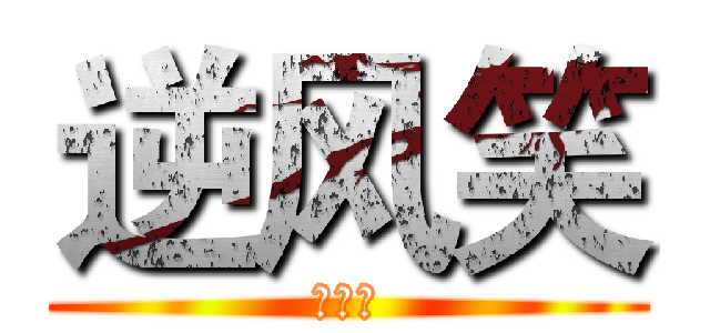 逆风笑 (屁股翘)
