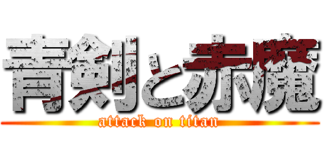 青剣と赤魔 (attack on titan)