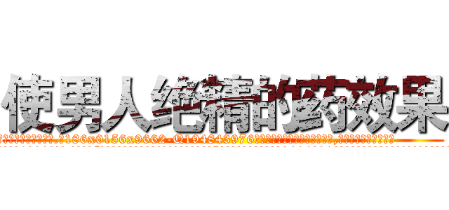 使男人绝精的药效果 (使男人绝精的药效果【电.话186x0156x9662-Q194843976林氏药业】我们做的是长期生意,靠的是老客户长期支持
参考消息网2月20日报道 韩媒称，“剩女多、离婚率高的城市，房价一定会上涨。”这是中国经济学家金岩石2016年12月参加在上海举行的房地产相关论坛时说的话。
)