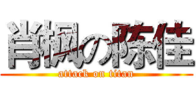 肖枫の陈佳 (attack on titan)