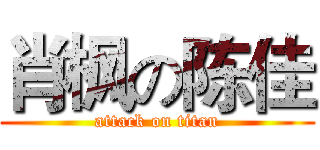 肖枫の陈佳 (attack on titan)