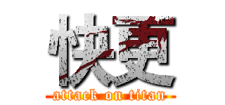 快更 (attack on titan)