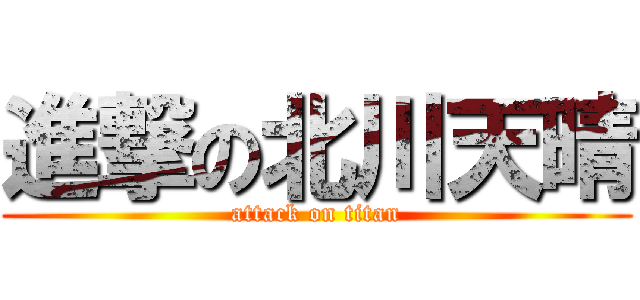 進撃の北川天晴 (attack on titan)