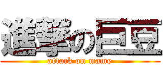 進撃の巨豆 (attack on mame)