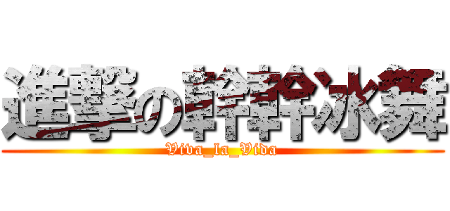 進撃の幹幹冰舞 (Viva_la_Vida)