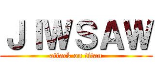 ＪＩＷＳＡＷ (attack on titan)