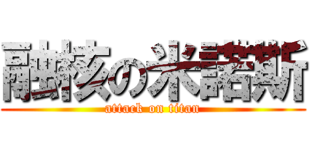 融核の米諾斯 (attack on titan)
