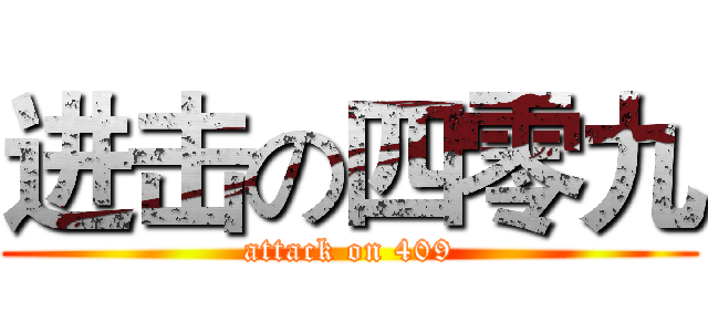 进击の四零九 (attack on 409)
