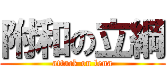 附和の立綱 (attack on lena)