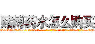 赌博药水怎么购买 (赌博药水怎么购买【电-186x2687x6963-Q278180069元-吉-药-业】我们做的是长期生意,靠的是老客户长期支持 http://sngk.net/2FZmAd
)