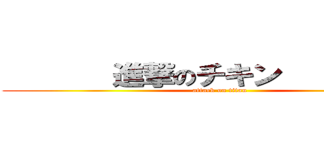        進撃のチキン           (attack on titan)