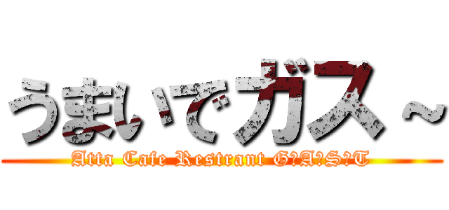 うまいでガス～ (Atta Cafe Restrant G★A★S★T)