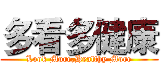 多看多健康 (Look More,Healthy More)