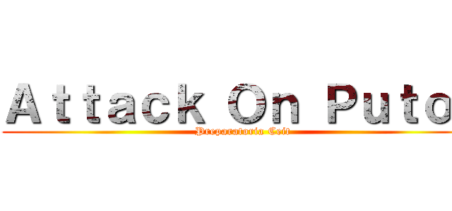 Ａｔｔａｃｋ Ｏｎ Ｐｕｔｏｓ (Preparatoria Ceit)