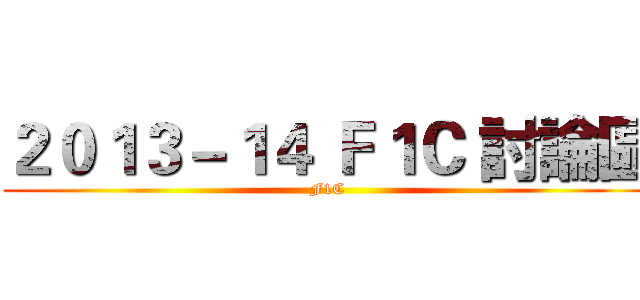 ２０１３－１４ Ｆ１Ｃ 討論區 (F1C)