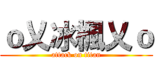 ｏ乂冰楓乂ｏ (attack on titan)