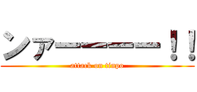 ンァーーーー！！ (attack on tinpo)