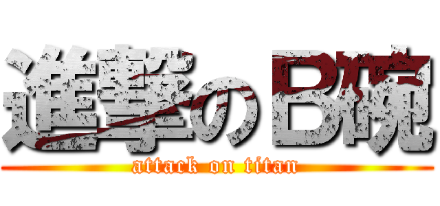 進撃のＢ碗 (attack on titan)