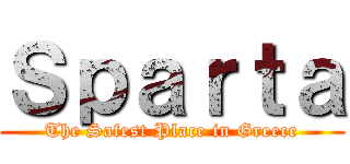 Ｓｐａｒｔａ (The Safest Place in Greece)