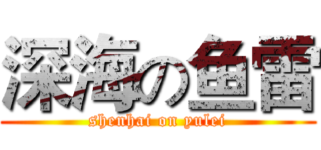 深海の鱼雷 (shenhai on yulei)