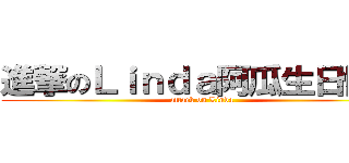 進撃のＬｉｎｄａ阿瓜生日快樂 (attack on Linda )