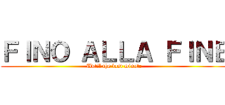 ＦＩＮＯ ＡＬＬＡ ＦＩＮＥ (Until the last minute)