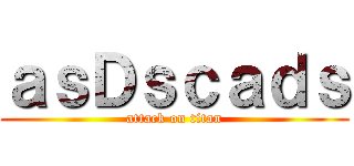 ａｓＤｓｃａｄｓ (attack on titan)