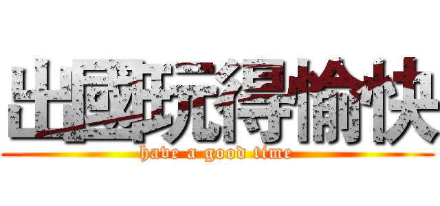 出國玩得愉快 (have a good time)