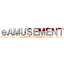 ｅＡＭＵＳＥＭＥＮＴ (e amusement)