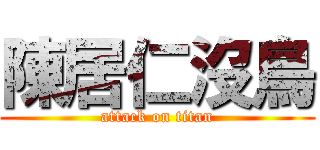 陳居仁沒鳥 (attack on titan)