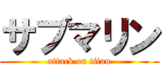 サブマリン (attack on titan)