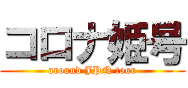 コロナ姫号 (around JPN tour)