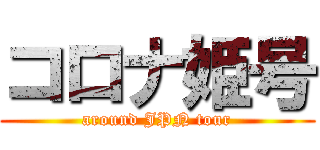 コロナ姫号 (around JPN tour)