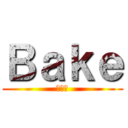 Ｂａｋｅ (ベイク)